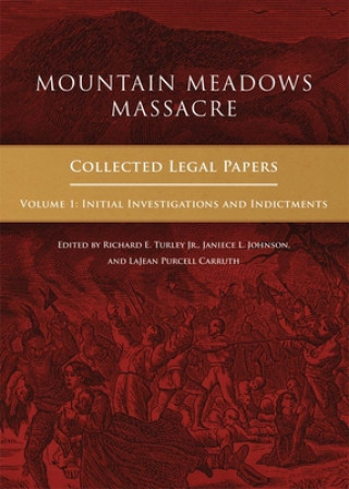 Kniha Mountain Meadows Massacre: Collected Legal Papers, Initial Investigations and Indictments Richard Turley