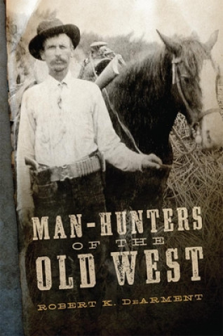 Könyv Man-Hunters of the Old West Robert K. Dearment