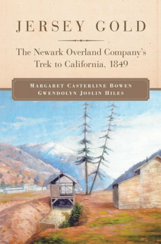 Könyv Jersey Gold: The Newark Overland Company's Trek to California, 1849 Margaret Casterline Bowen