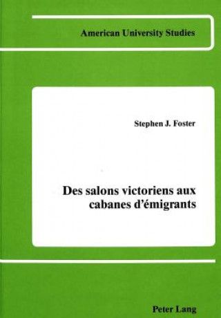 Könyv Des Salons Victoriens aux Cabanes d'Emigrants Stephen J. Foster