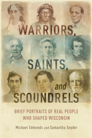 Książka Warriors, Saints, and Scoundrels: Brief Portraits of Real People Who Shaped Wisconsin Michael Edmonds