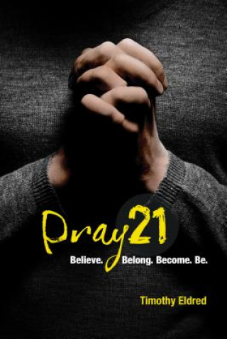 Carte Pray21: Believe. Belong. Become. Be. Timothy Eldred