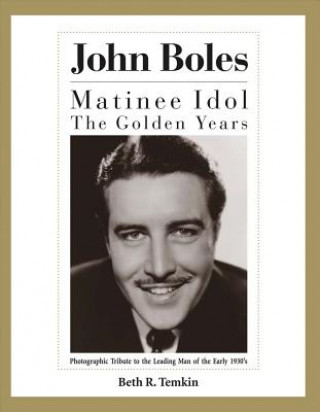 Carte John Boles: The Matinee Idol: The Golden Yearsvolume 1 Beth R. Temkin