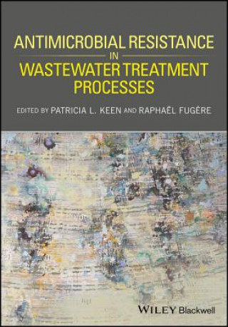 Könyv Antimicrobial Resistance in Wastewater Treatment Processes Patricia L. Keen