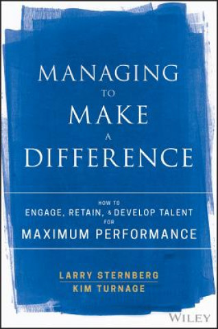 Kniha Managing to Make a Difference - How to Engage, Retain, and Develop Talent for Maximum Performance Larry Sternberg