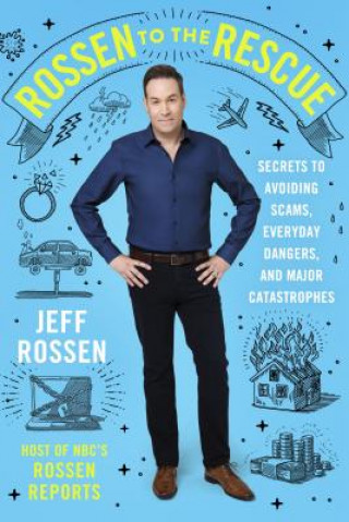 Książka Rossen to the Rescue: Secrets to Avoiding Scams, Everyday Dangers, and Major Catastrophes Jeff Rossen