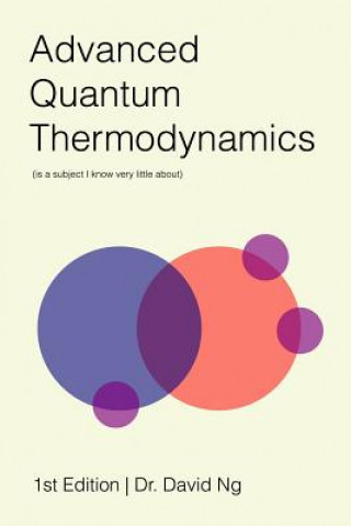 Kniha Advanced Quantum Thermodynamics (is a Subject I Know Very Little About) David Ng