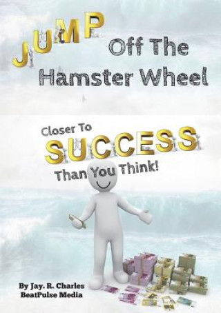 Könyv Jump off the Hamster Wheel: Closer to Success Than You Think Beatpulse Media