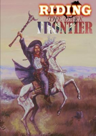 Książka Riding the Dark Frontier: Tales of the Weird West Thirteen O. Press