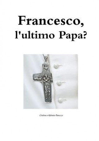 Książka Francesco, L'ultimo Papa Cristina E. Michele Baruzzo