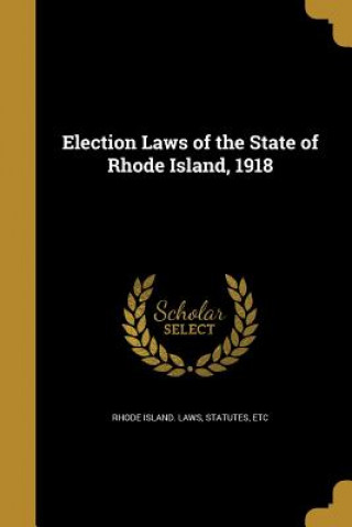 Kniha ELECTION LAWS OF THE STATE OF Statutes Etc Rhode Island Laws