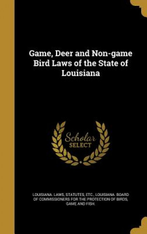 Könyv GAME DEER & NON-GAME BIRD LAWS Statutes Etc Louisiana Laws
