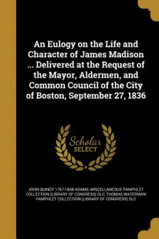 Kniha EULOGY ON THE LIFE & CHARACTER John Quincy 1767-1848 Adams