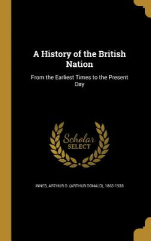 Könyv HIST OF THE BRITISH NATION Arthur D. (Arthur Donald) 1863-1 Innes