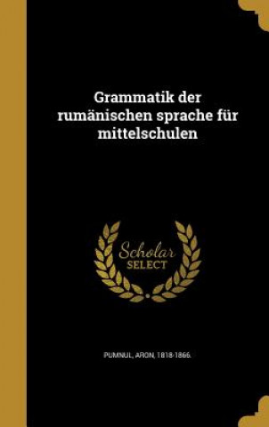 Carte GER-GRAMMATIK DER RUMANISCHEN Aron 1818-1866 Pumnul