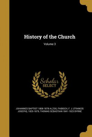 Kniha HIST OF THE CHURCH V03 Johannes Baptist 1808-1878 Alzog