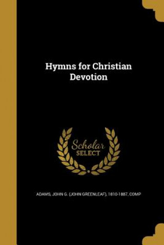 Könyv HYMNS FOR CHRISTIAN DEVOTION John G. (John Greenleaf) 1810-18 Adams