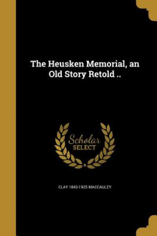 Könyv HEUSKEN MEMORIAL AN OLD STORY Clay 1843-1925 Maccauley