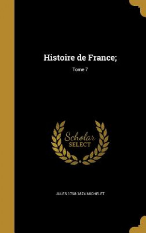 Книга FRE-HISTOIRE DE FRANCE TOME 7 Jules 1798-1874 Michelet