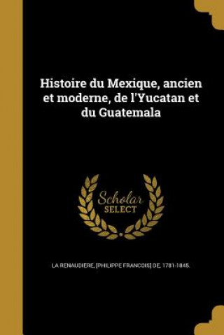 Kniha FRE-HISTOIRE DU MEXIQUE ANCIEN [Philippe Franc Ois] D. La Renaudie Re