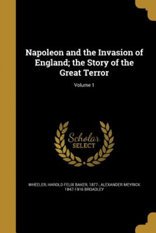 Kniha NAPOLEON & THE INVASION OF ENG Alexander Meyrick 1847-1916 Broadley