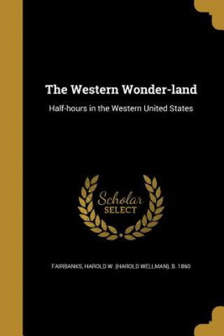 Kniha WESTERN WONDER-LAND Harold W. (Harold Wellman) B. Fairbanks