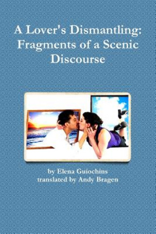 Knjiga Lover's Dismantling: Fragments of a Scenic Discourse Andy Bragen