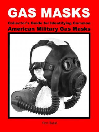 Kniha Gas Masks Collector's Guide for Identifying Common American Military Gas Masks Ron Ruble