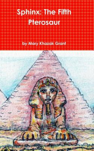 Βιβλίο Sphinx: The Fifth Pterosaur Mary Khazak Grant