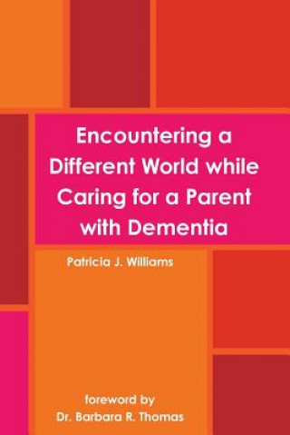 Buch Encountering a Different World While Caring for a Parent with Dementia Patricia J. Williams