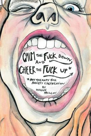 Buch Calm the Fuck Down and Cheer the Fuck Up: Art Therapy for Anxiety and Depression Margaret MacLean