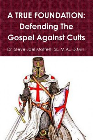 Kniha True Foundation: Defending the Gospel Against Cults Sr. M. a. D. Min Dr Steve Jo Moffett