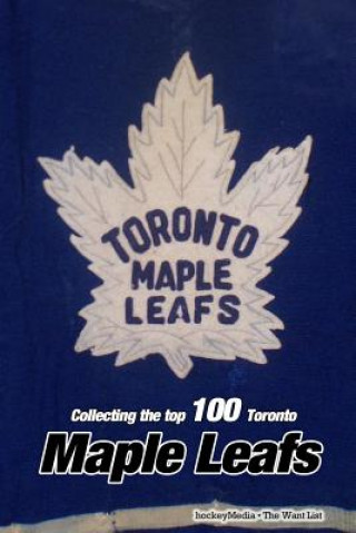 Knjiga Collecting the Top 100 Toronto Maple Leafs Richard Scott