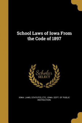 Kniha SCHOOL LAWS OF IOWA FROM THE C Statutes Etc Iowa Laws