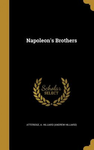 Книга NAPOLEONS BROTHERS A. Hilliard (Andrew Hilliard) Atteridge