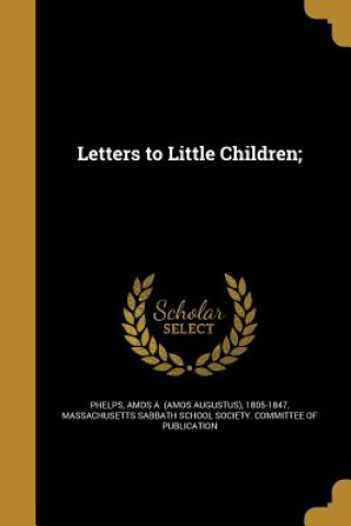 Carte LETTERS TO LITTLE CHILDREN Amos a. (Amos Augustus) 1805-18 Phelps