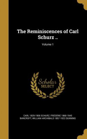 Kniha REMINISCENCES OF CARL SCHURZ V Carl 1829-1906 Schurz