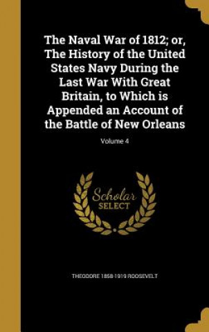 Kniha NAVAL WAR OF 1812 OR THE HIST Theodore 1858-1919 Roosevelt