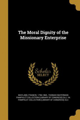 Kniha MORAL DIGNITY OF THE MISSIONAR Francis 1796-1865 Wayland