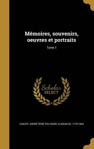 Kniha FRE-MEMOIRES SOUVENIRS OEUVRES Andre Rene Polydore Alissan De Chazet