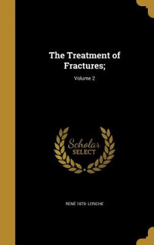 Kniha TREATMENT OF FRACTURES V02 Rene 1879 Leriche