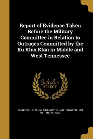 Kniha REPORT OF EVIDENCE TAKEN BEFOR Tennessee General Assembly Senate Com
