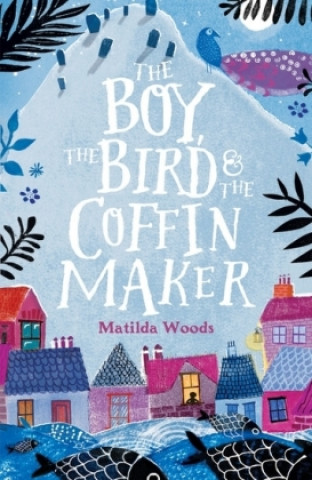 Kniha Boy, the Bird and the Coffin Maker Matilda Woods