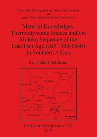 Książka Material Knowledges Thermodynamic Spaces and the Moloko Sequence of the Late Iron Age (AD 1300-1840) in Southern Africa Per Ditlef Fredriksen