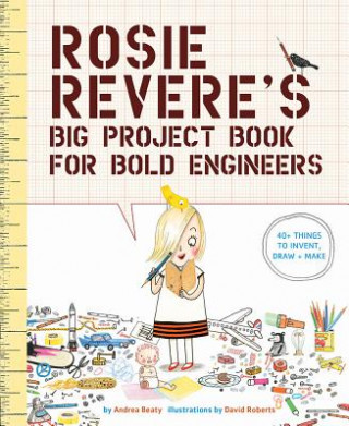 Könyv Rosie Revere's Big Project Book for Bold Engineers Andrea Beaty