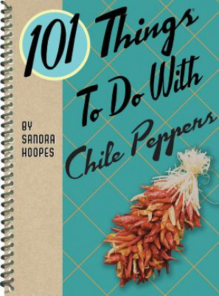 Carte 101 Things to do with Chile Peppers Sandra Hoopes