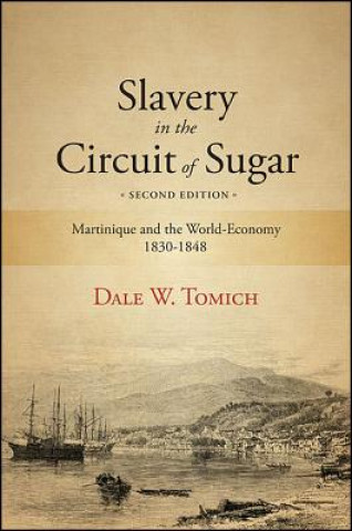 Carte Slavery in the Circuit of Sugar, Second Edition: Martinique and the World-Economy, 1830-1848 Dale W. Tomich