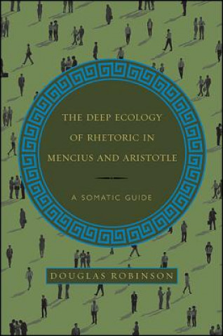 Livre The Deep Ecology of Rhetoric in Mencius and Aristotle: A Somatic Guide Douglas Robinson