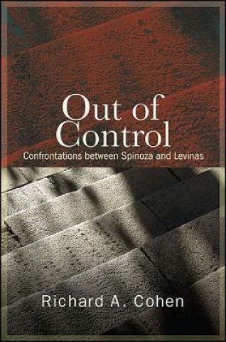 Könyv Out of Control: Confrontations Between Spinoza and Levinas Richard A. Cohen