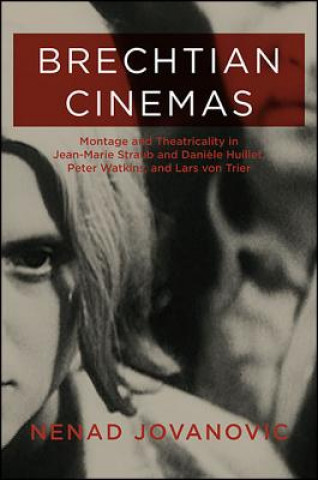 Kniha Brechtian Cinemas: Montage and Theatricality in Jean-Marie Straub and Daniele Huillet, Peter Watkins, and Lars Von Trier Nenad Jovanoviac